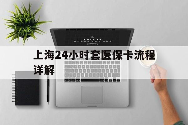 诸暨最新上海24小时套医保卡流程详解方法分析(最方便真实的诸暨上海急用钱套医保卡方法)