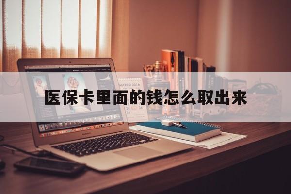 诸暨最新医保卡里面的钱怎么取出来方法分析(最方便真实的诸暨医保卡里面的钱怎么取出来花?有很多人都不知道!方法)