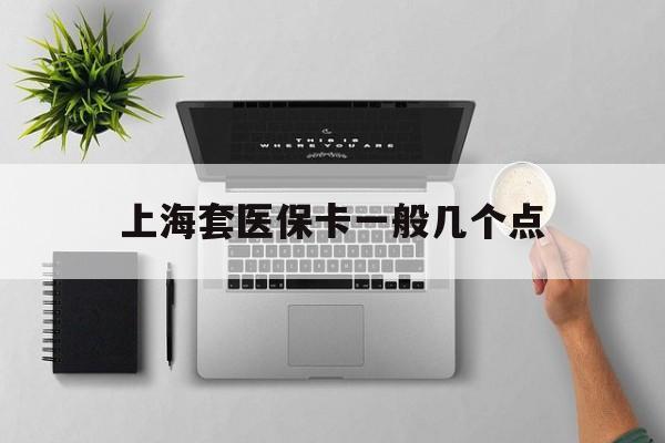 诸暨最新上海套医保卡一般几个点方法分析(最方便真实的诸暨上海医保卡套取现金操作2020方法)
