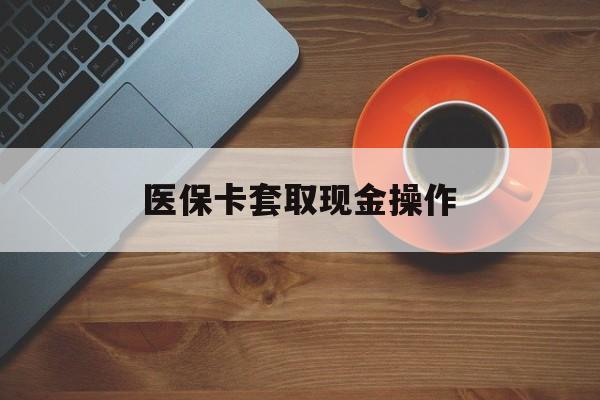 诸暨最新医保卡套取现金操作方法分析(最方便真实的诸暨医保卡套取现金操作25个点方法)