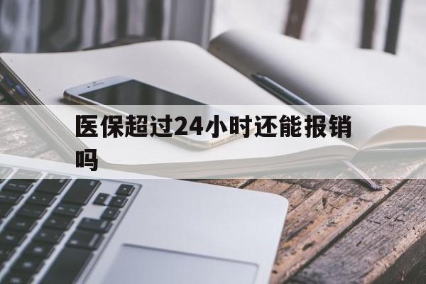 诸暨最新医保超过24小时还能报销吗方法分析(最方便真实的诸暨住院医保超过24小时方法)