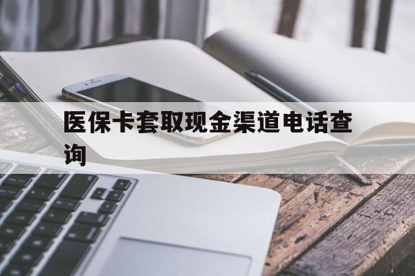 诸暨最新医保卡套取现金渠道电话查询方法分析(最方便真实的诸暨医保卡套取现金违法吗方法)