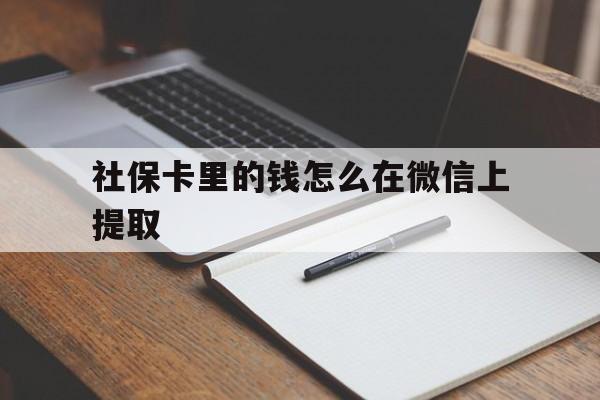 诸暨社保卡里的钱怎么在微信上提取的简单介绍