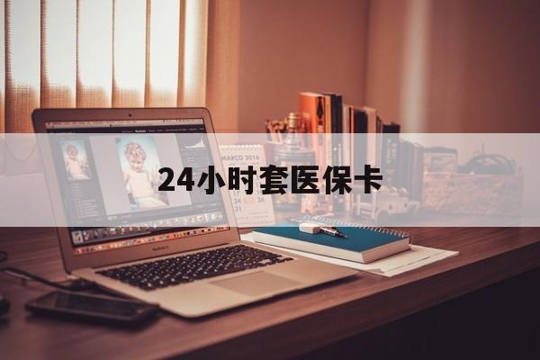 诸暨最新24小时套医保卡方法分析(最方便真实的诸暨24小时套医保卡成都方法)
